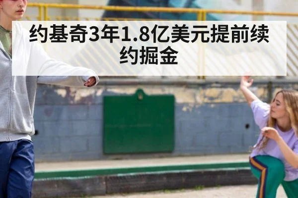 约基奇3年1.8亿美元提前续约掘金