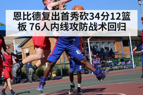 恩比德复出首秀砍34分12篮板 76人内线攻防战术回归