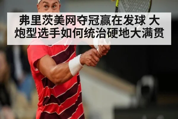 弗里茨美网夺冠赢在发球 大炮型选手如何统治硬地大满贯
