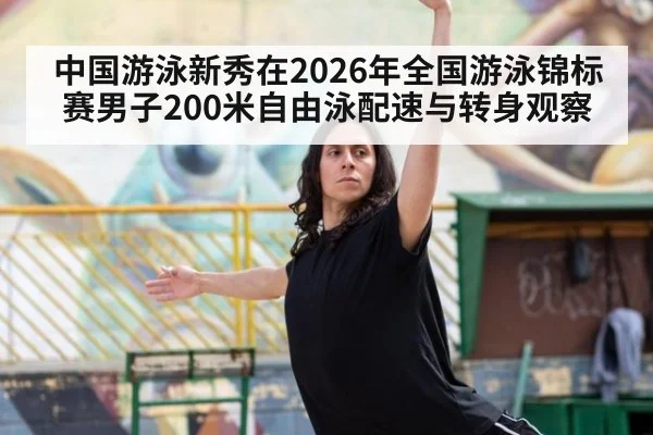 中国游泳新秀在2026年全国游泳锦标赛男子200米自由泳配速与转身观察