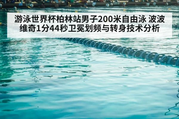 游泳世界杯柏林站男子200米自由泳 波波维奇1分44秒卫冕划频与转身技术分析