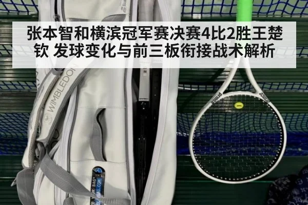 张本智和横滨冠军赛决赛4比2胜王楚钦 发球变化与前三板衔接战术解析